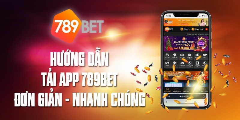 Tải App 789bet Nhanh Chóng Với Vài Thao Tác Đơn Giản 