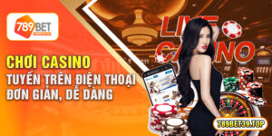 Chơi Casino Trực Tuyến Trên Điện Thoại Đơn Giản, Dễ Dàng