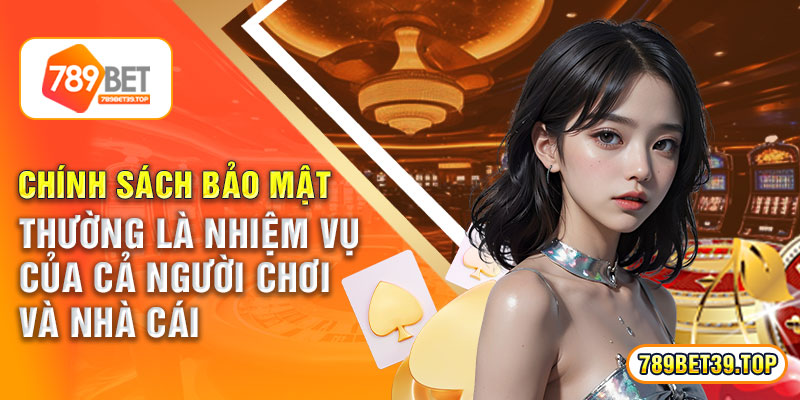 Chính sách bảo mật thường là nhiệm vụ của cả người chơi và nhà cái