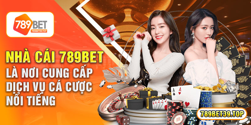 Nhà cái 789bet là nơi cung cấp dịch vụ cá cược nổi tiếng