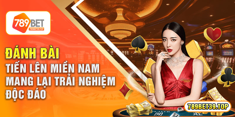 Đánh Bài Tiến Lên Miền Nam Mang Lại Trải Nghiệm Độc Đáo