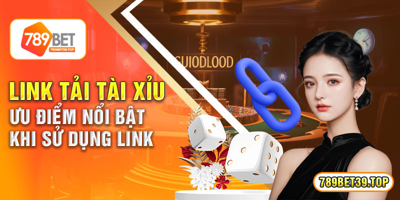 Link Tải Tài Xỉu – Ưu Điểm Nổi Bật Khi Sử Dụng Link