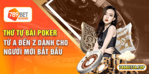 Thứ Tự Bài Poker Từ A Đến Z Dành Cho Người Mới Bắt Đầu