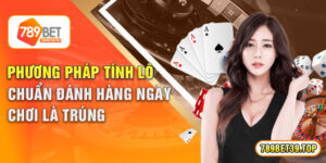 Phương Pháp Tính Lô Chuẩn Đánh Hàng Ngày Chơi Là Trúng