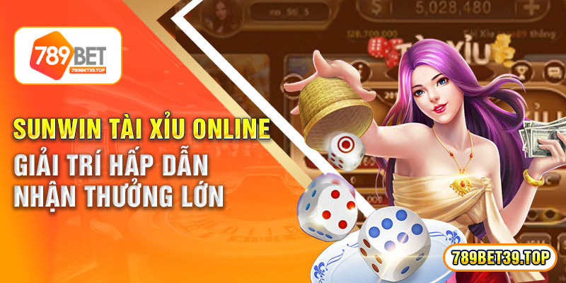 Sunwin Tài Xỉu Online – Giải Trí Hấp Dẫn, Nhận Thưởng Lớn