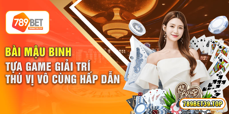 Bài Mậu Binh - Tựa Game Giải Trí Thú Vị Vô cùng Hấp Dẫn