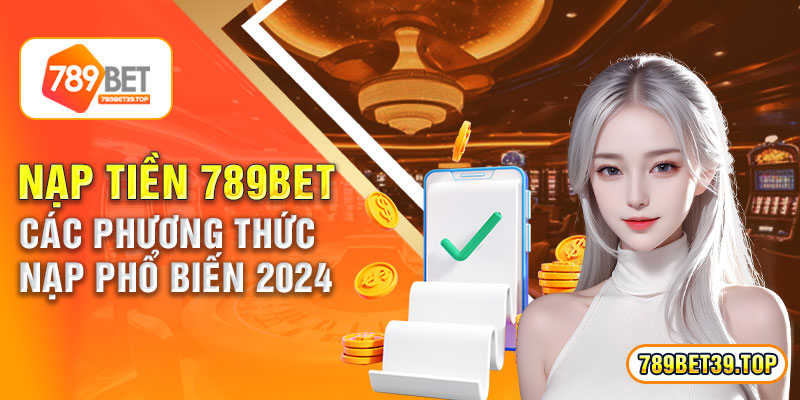 Nạp Tiền 789bet - Các Phương Thức Nạp Phổ Biến 2024